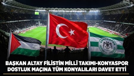 Başkan Altay Filistin Millî Takımı-Konyaspor Dostluk Maçına Tüm Konyalıları Davet Etti